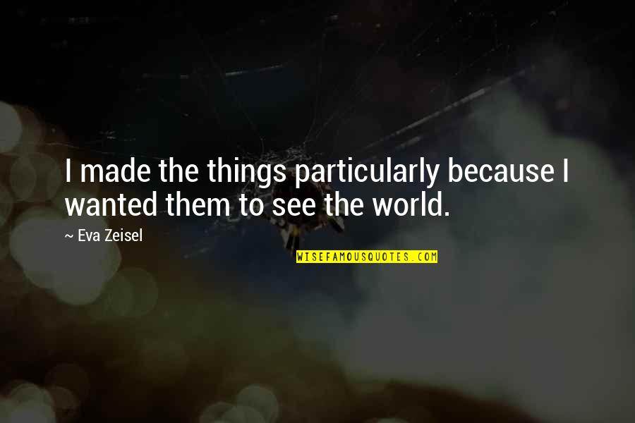Marshall Mcluhan Famous Quotes By Eva Zeisel: I made the things particularly because I wanted