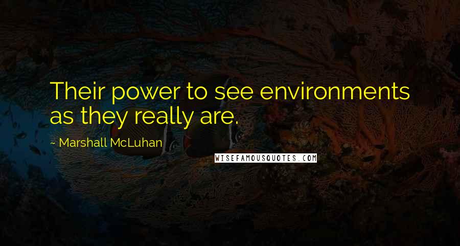 Marshall McLuhan quotes: Their power to see environments as they really are. Marshall McLuhan quotes: Their power to see environments as they really are.