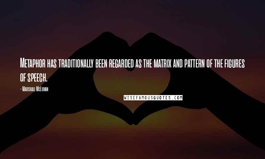 Marshall McLuhan quotes: Metaphor has traditionally been regarded as the matrix and pattern of the figures of speech. Marshall McLuhan quotes: Metaphor has traditionally been regarded as the matrix and pattern of the figures of speech.