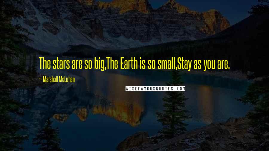 Marshall McLuhan quotes: The stars are so big,The Earth is so small,Stay as you are.