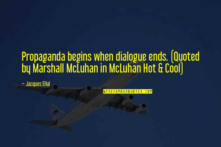 Marshall Mcluhan Quotes By Jacques Ellul: Propaganda begins when dialogue ends. (Quoted by Marshall