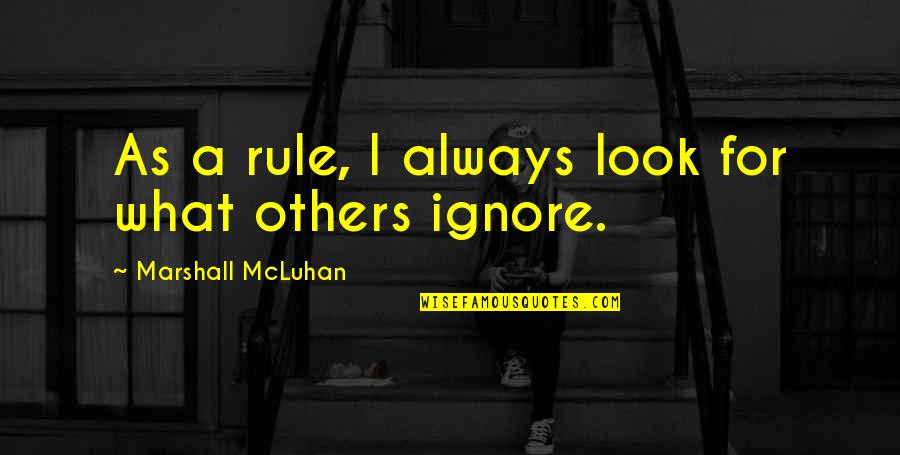Marshall Mcluhan Quotes By Marshall McLuhan: As a rule, I always look for what