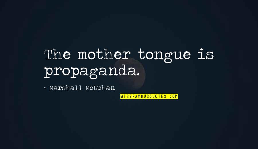 Marshall Mcluhan Quotes By Marshall McLuhan: The mother tongue is propaganda.