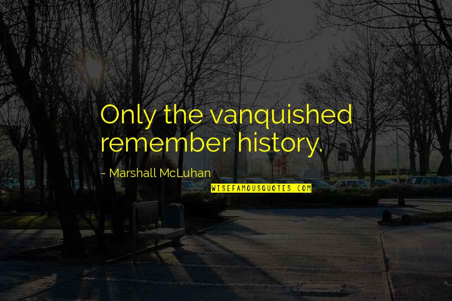 Marshall Mcluhan Quotes By Marshall McLuhan: Only the vanquished remember history.