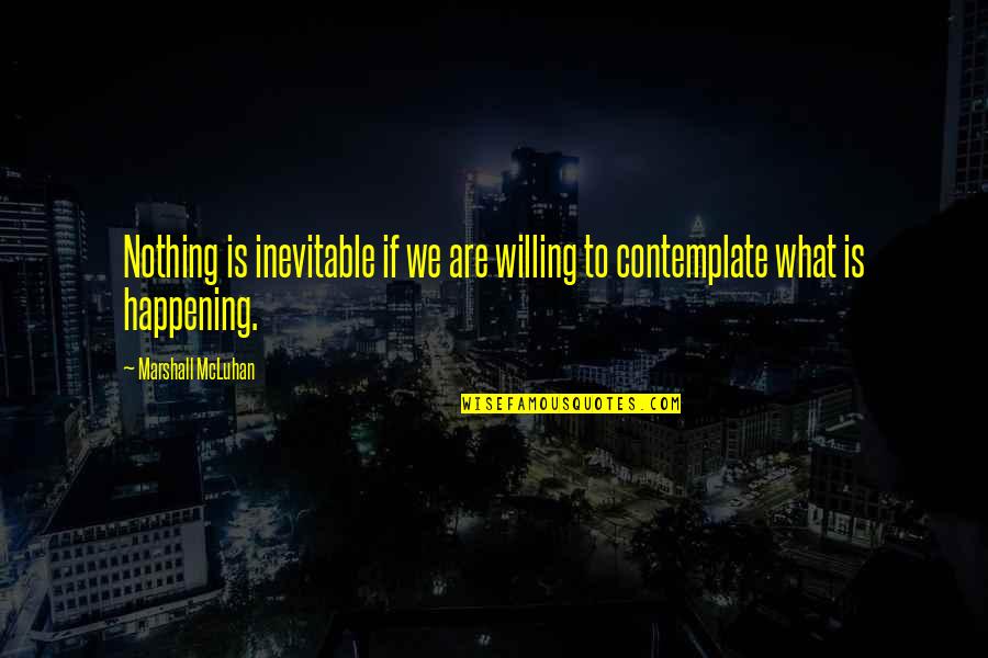 Marshall Mcluhan Quotes By Marshall McLuhan: Nothing is inevitable if we are willing to