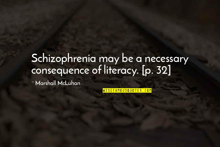 Marshall Mcluhan Quotes By Marshall McLuhan: Schizophrenia may be a necessary consequence of literacy.