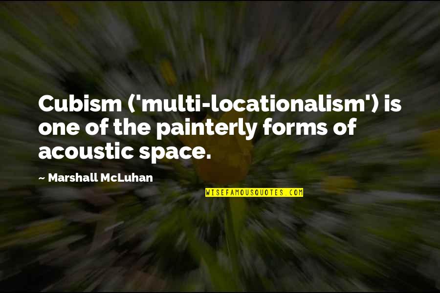 Marshall Mcluhan Quotes By Marshall McLuhan: Cubism ('multi-locationalism') is one of the painterly forms
