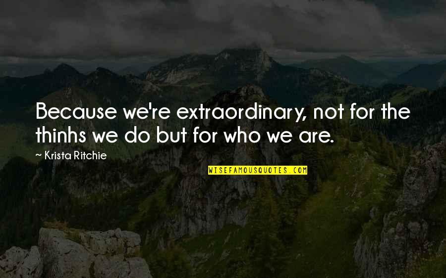 Marshall Plan Historian Quotes By Krista Ritchie: Because we're extraordinary, not for the thinhs we