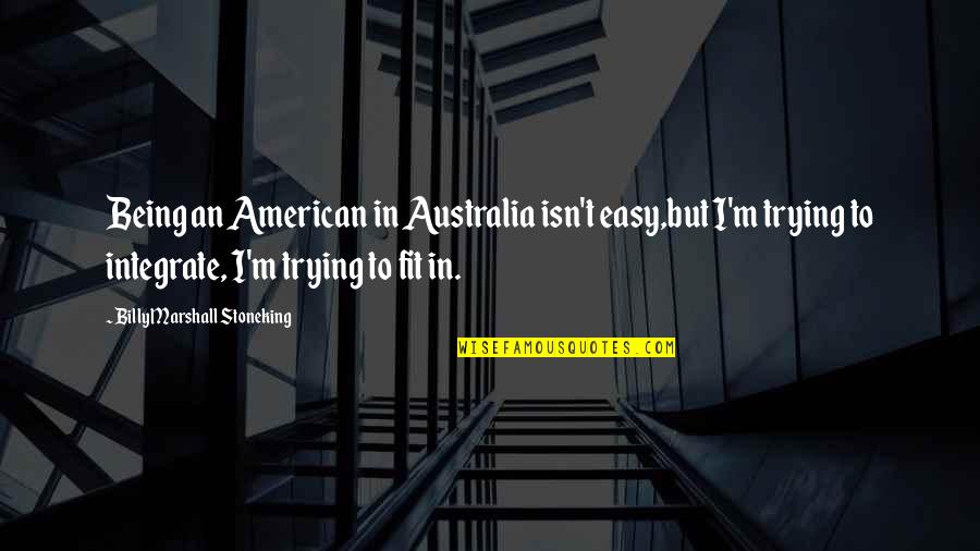 Marshall Quotes By Billy Marshall Stoneking: Being an American in Australia isn't easy,but I'm