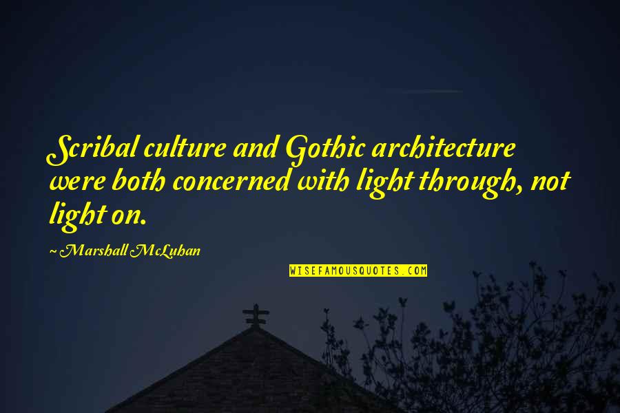 Marshall Quotes By Marshall McLuhan: Scribal culture and Gothic architecture were both concerned