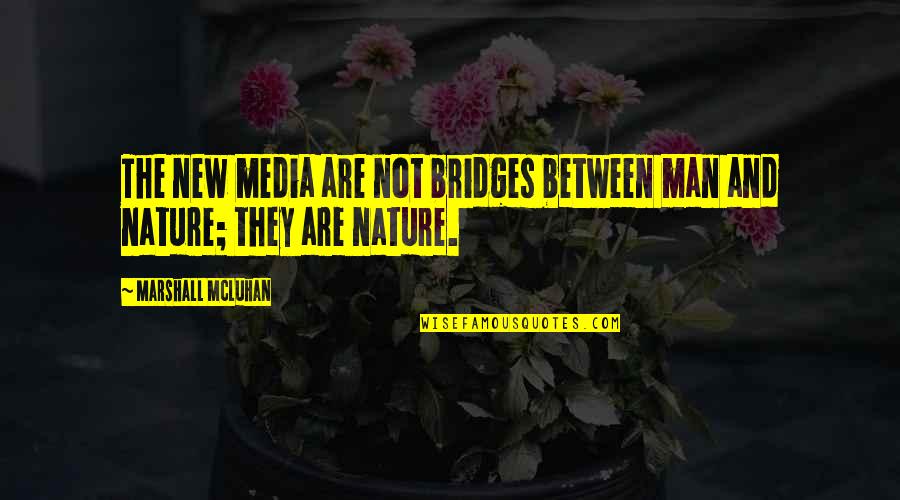 Marshall Quotes By Marshall McLuhan: The new media are not bridges between man