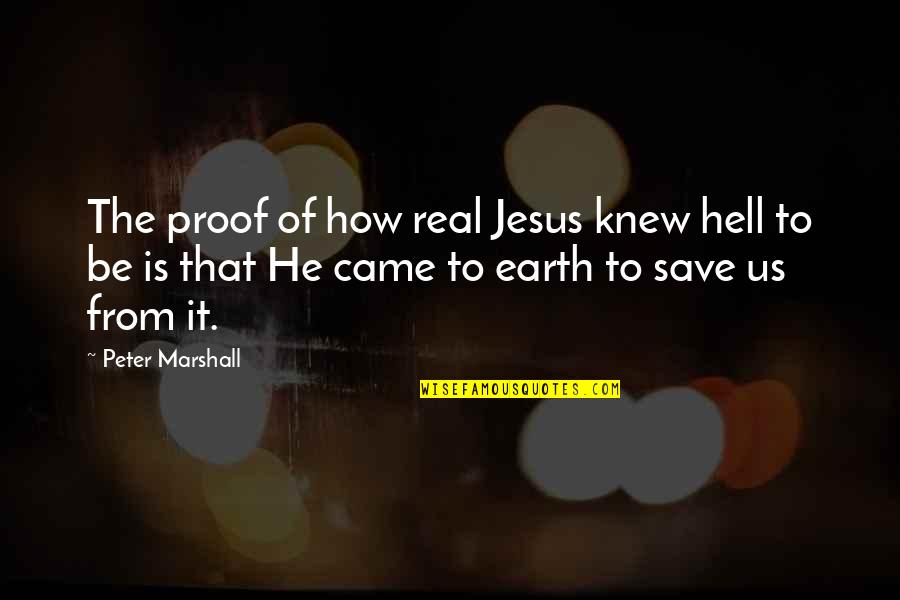 Marshall Quotes By Peter Marshall: The proof of how real Jesus knew hell