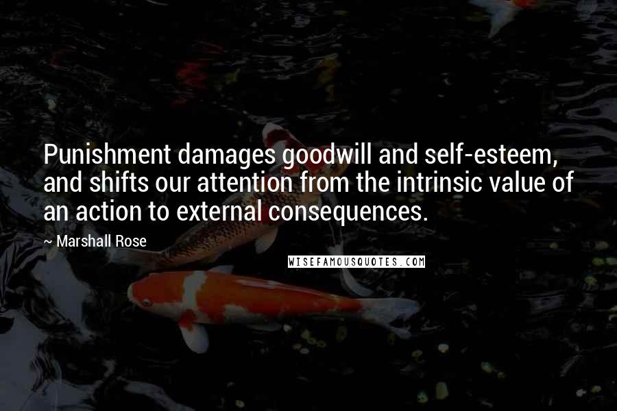 Marshall Rose quotes: Punishment damages goodwill and self-esteem, and shifts our attention from the intrinsic value of an action to external consequences.