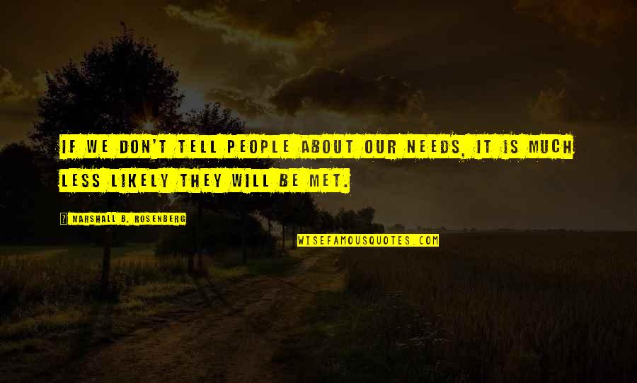 Marshall Rosenberg Quotes By Marshall B. Rosenberg: If we don't tell people about our needs,