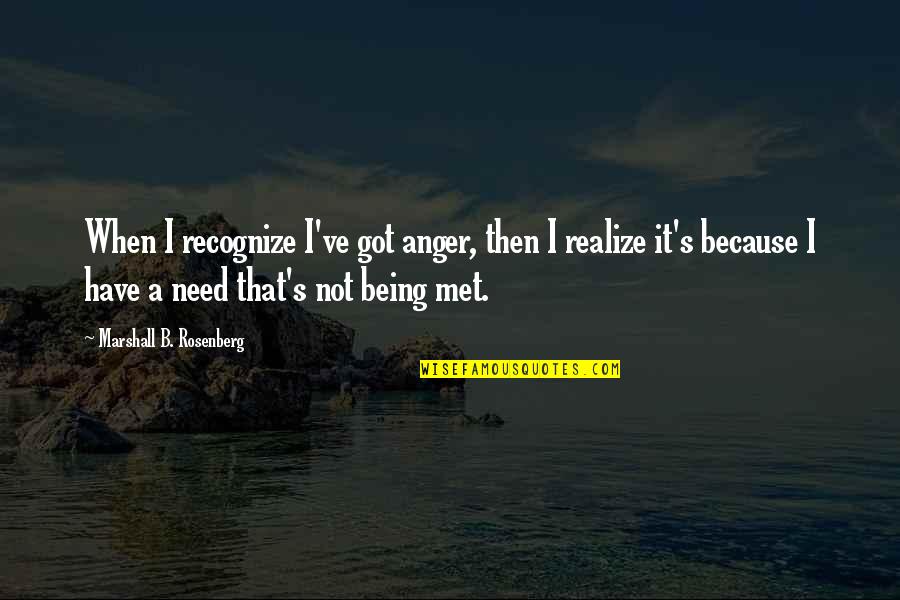 Marshall Rosenberg Quotes By Marshall B. Rosenberg: When I recognize I've got anger, then I