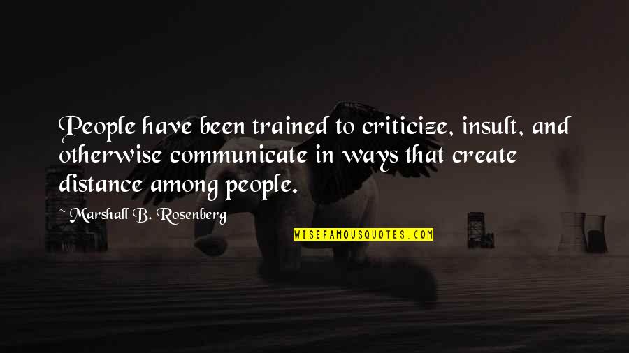 Marshall Rosenberg Quotes By Marshall B. Rosenberg: People have been trained to criticize, insult, and Marshall Rosenberg Quotes By Marshall B. Rosenberg: People have been trained to criticize, insult, and
