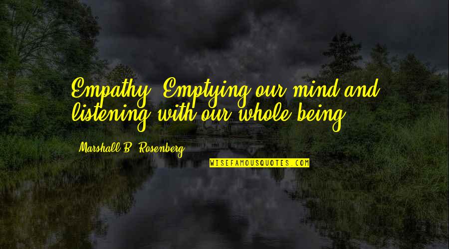 Marshall Rosenberg Quotes By Marshall B. Rosenberg: Empathy: Emptying our mind and listening with our