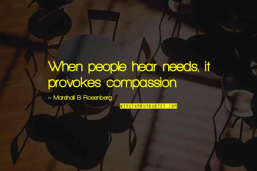 Marshall Rosenberg Quotes By Marshall B. Rosenberg: When people hear needs, it provokes compassion.
