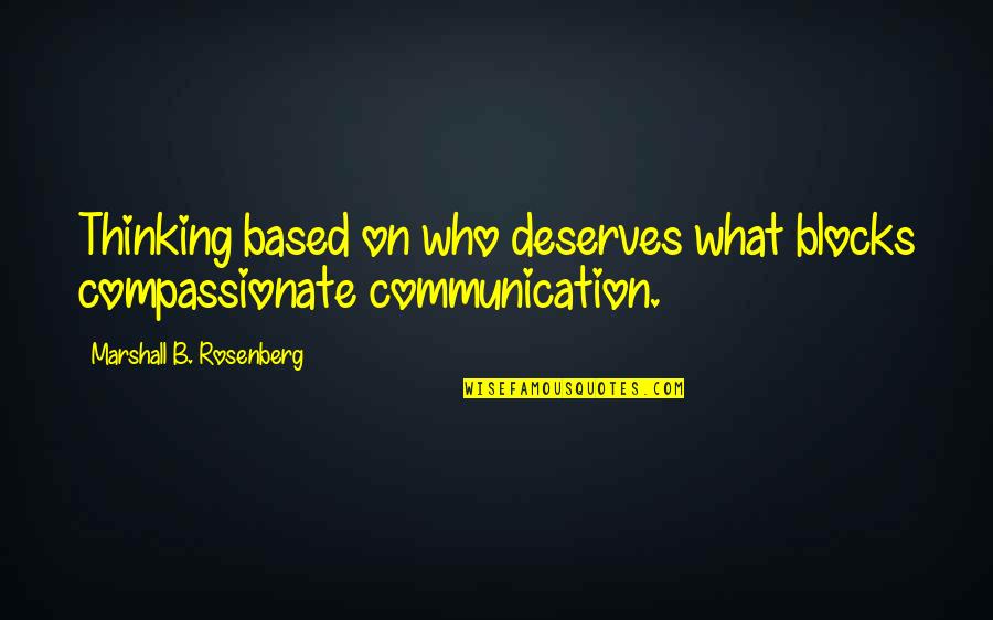 Marshall Rosenberg Quotes By Marshall B. Rosenberg: Thinking based on who deserves what blocks compassionate