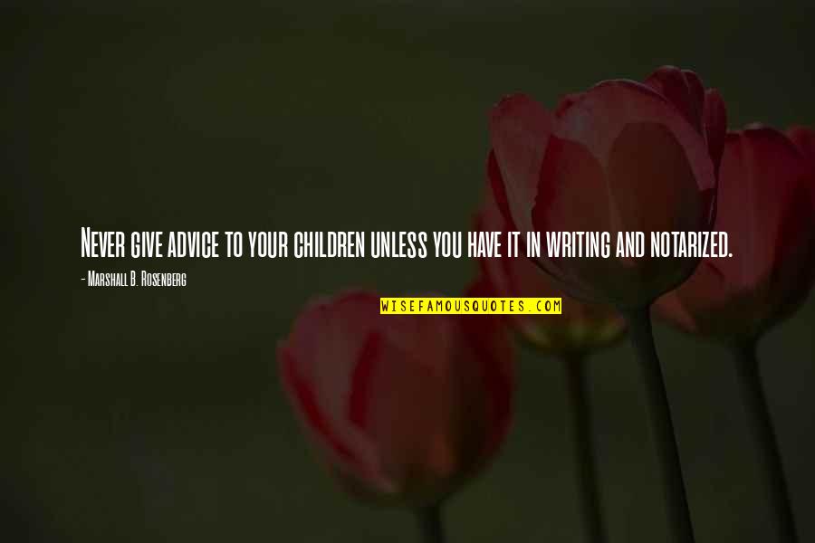 Marshall Rosenberg Quotes By Marshall B. Rosenberg: Never give advice to your children unless you