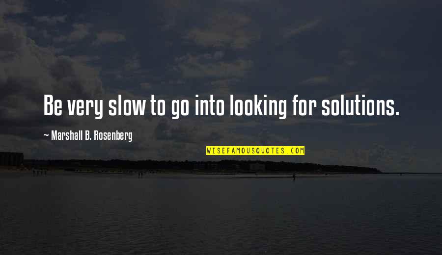 Marshall Rosenberg Quotes By Marshall B. Rosenberg: Be very slow to go into looking for