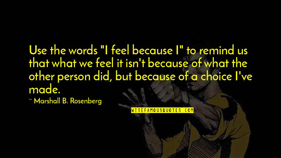 Marshall Rosenberg Quotes By Marshall B. Rosenberg: Use the words "I feel because I" to