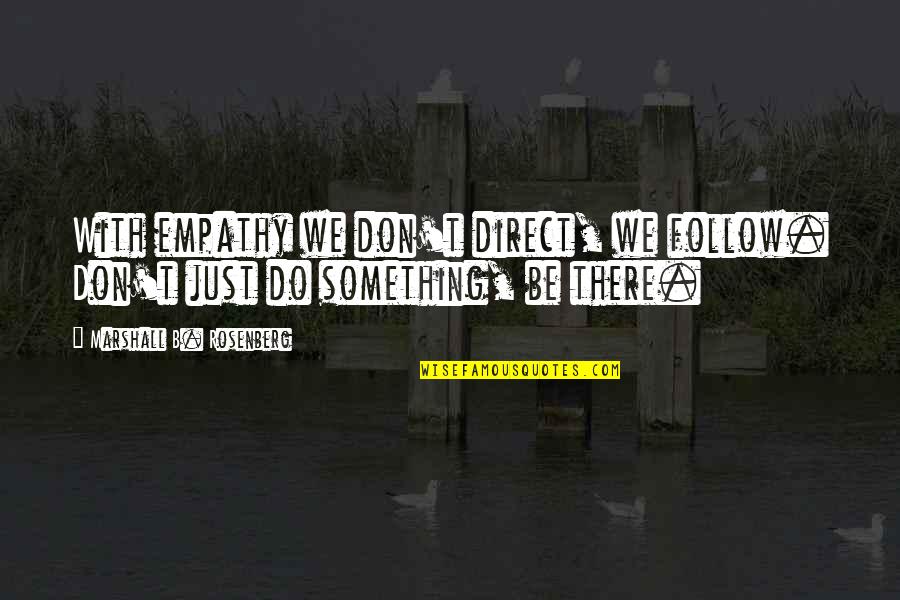 Marshall Rosenberg Quotes By Marshall B. Rosenberg: With empathy we don't direct, we follow. Don't