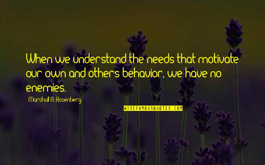 Marshall Rosenberg Quotes By Marshall B. Rosenberg: When we understand the needs that motivate our