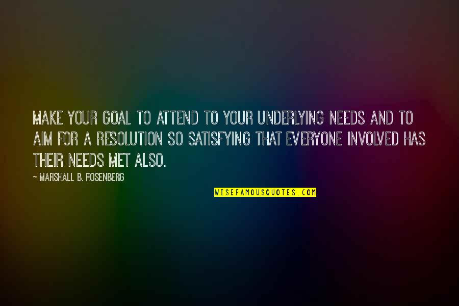 Marshall Rosenberg Quotes By Marshall B. Rosenberg: Make your goal to attend to your underlying
