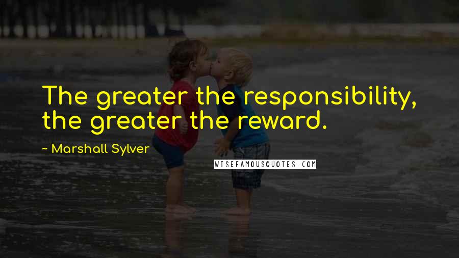 Marshall Sylver quotes: The greater the responsibility, the greater the reward.