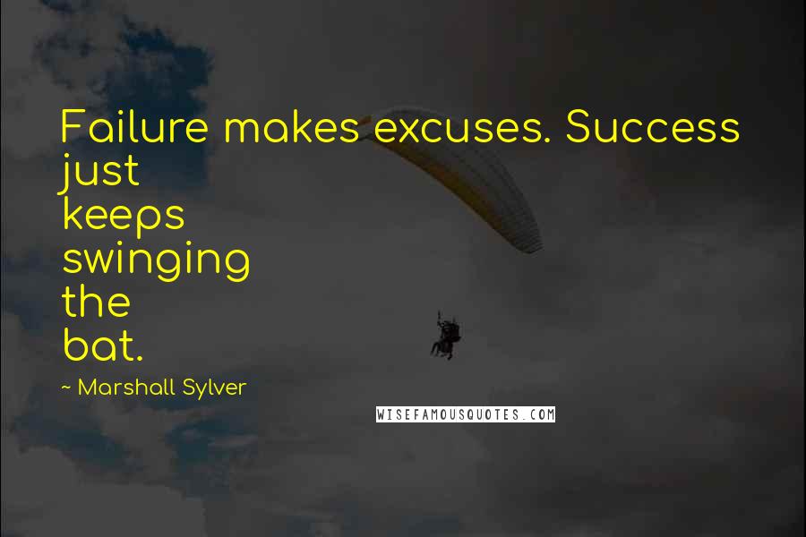 Marshall Sylver quotes: Failure makes excuses. Success just keeps swinging the bat.