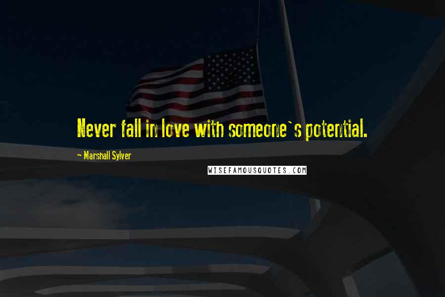 Marshall Sylver quotes: Never fall in love with someone's potential.