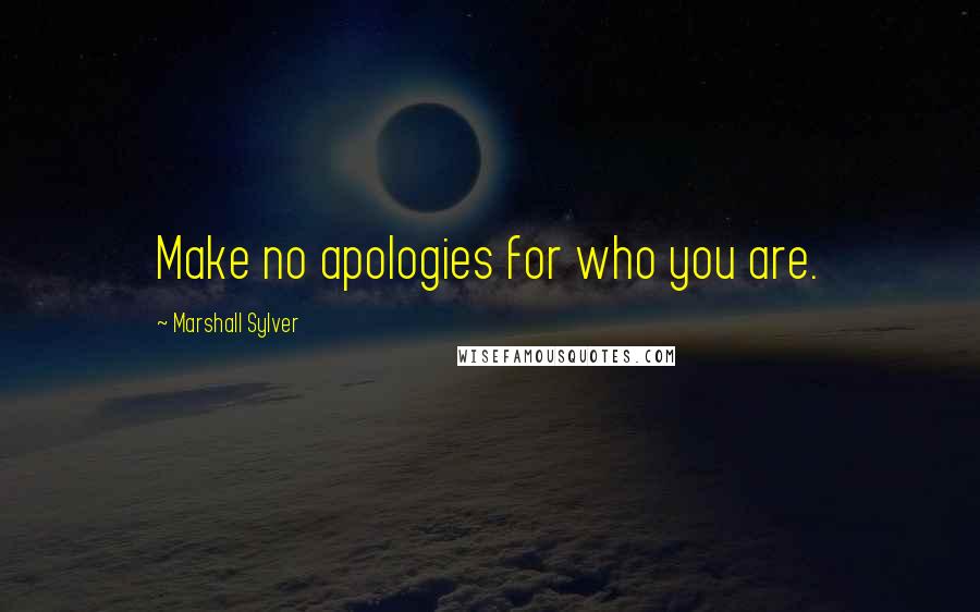 Marshall Sylver quotes: Make no apologies for who you are.