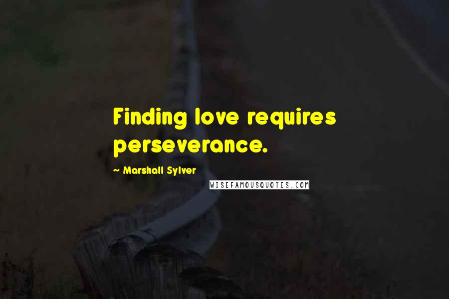 Marshall Sylver quotes: Finding love requires perseverance.