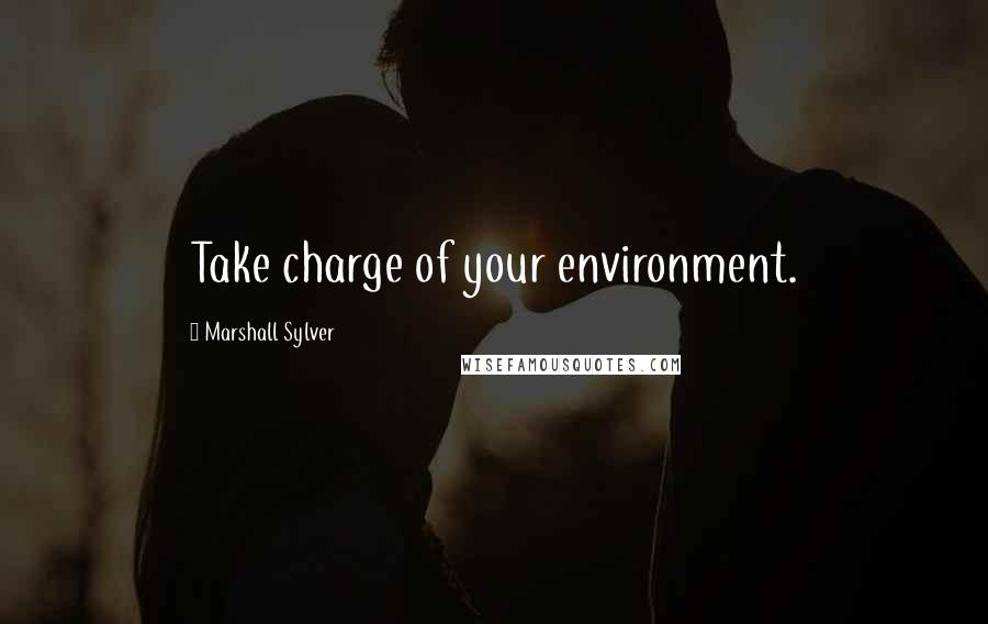 Marshall Sylver quotes: Take charge of your environment.