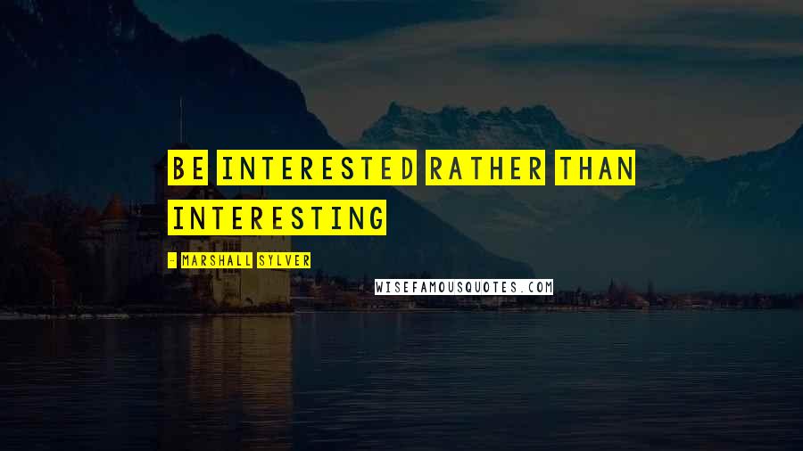 Marshall Sylver quotes: Be interested rather than interesting