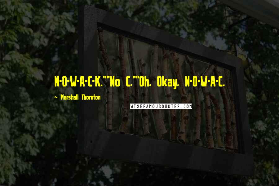 Marshall Thornton quotes: N-O-W-A-C-K.""No C.""Oh. Okay. N-O-W-A-C.