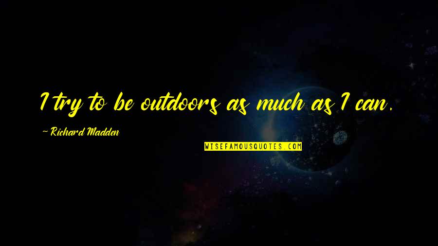 Marshall Thurber Quotes By Richard Madden: I try to be outdoors as much as