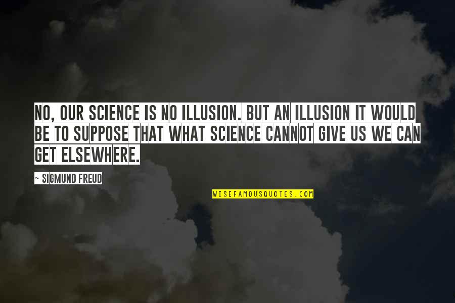 Marshall Thurber Quotes By Sigmund Freud: No, our science is no illusion. But an