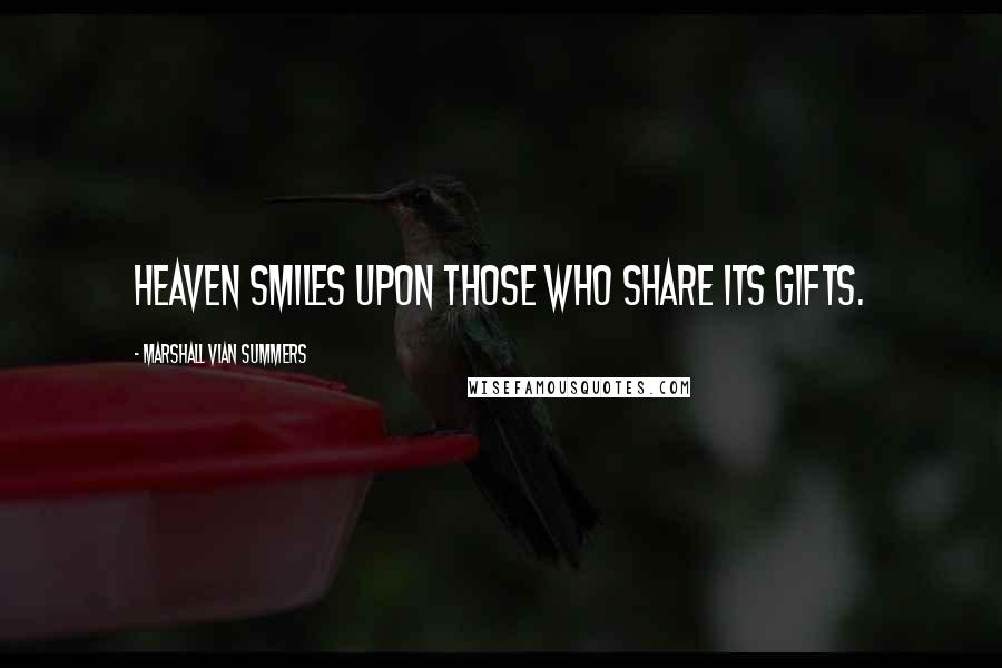 Marshall Vian Summers quotes: Heaven smiles upon those who share its gifts.