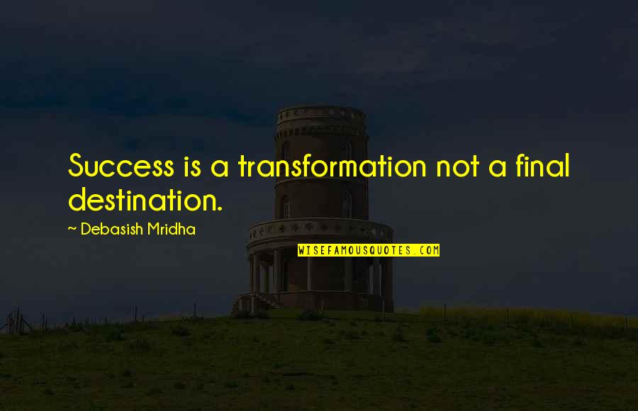 Marshallian Economic Theory Quotes By Debasish Mridha: Success is a transformation not a final destination. Marshallian Economic Theory Quotes By Debasish Mridha: Success is a transformation not a final destination.