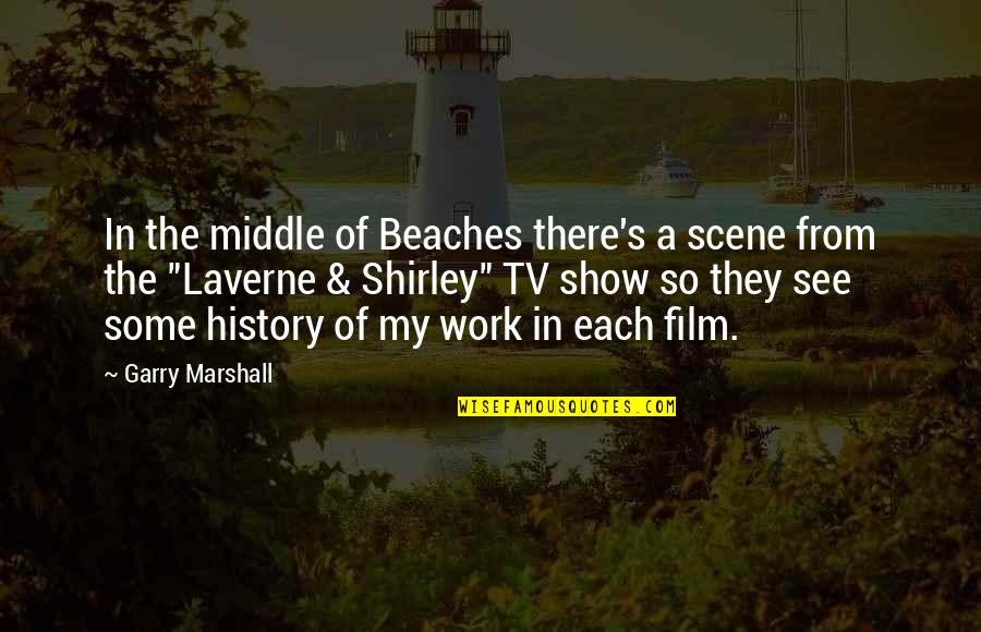 Marshall's Quotes By Garry Marshall: In the middle of Beaches there's a scene