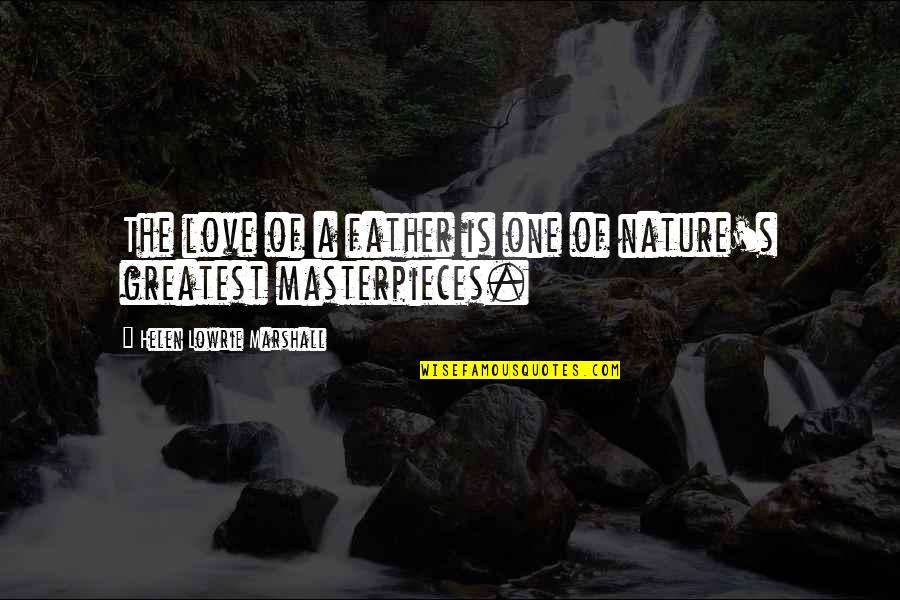 Marshall's Quotes By Helen Lowrie Marshall: The love of a father is one of