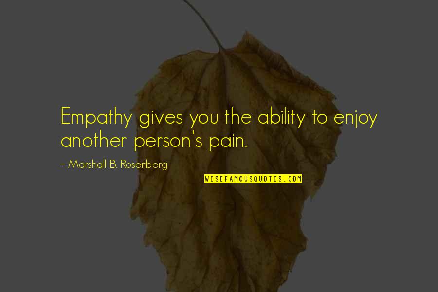 Marshall's Quotes By Marshall B. Rosenberg: Empathy gives you the ability to enjoy another