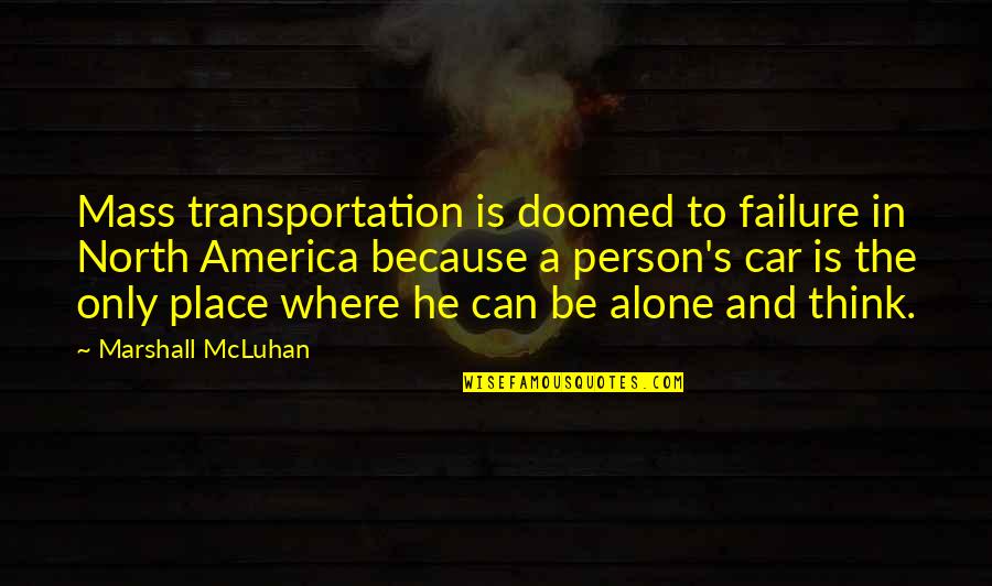 Marshall's Quotes By Marshall McLuhan: Mass transportation is doomed to failure in North