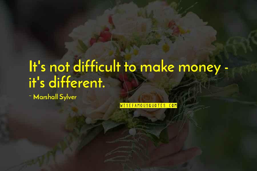 Marshall's Quotes By Marshall Sylver: It's not difficult to make money - it's