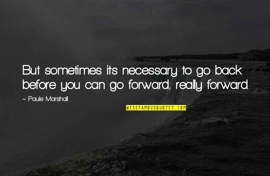 Marshall's Quotes By Paule Marshall: But sometimes it's necessary to go back before