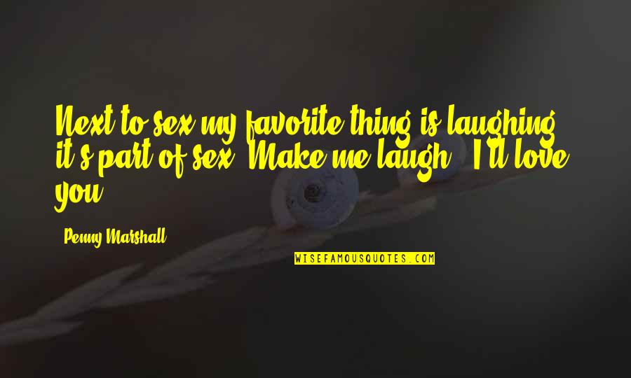 Marshall's Quotes By Penny Marshall: Next to sex my favorite thing is laughing