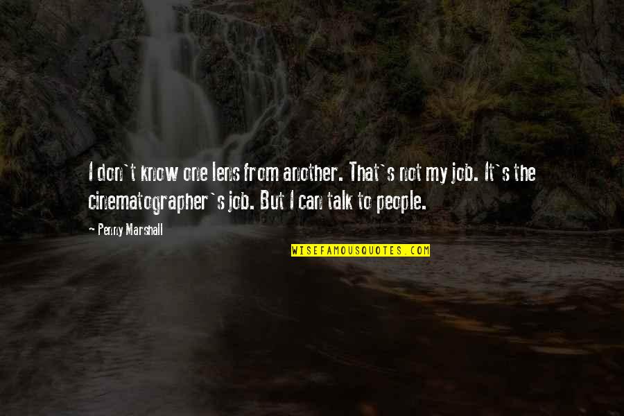 Marshall's Quotes By Penny Marshall: I don't know one lens from another. That's