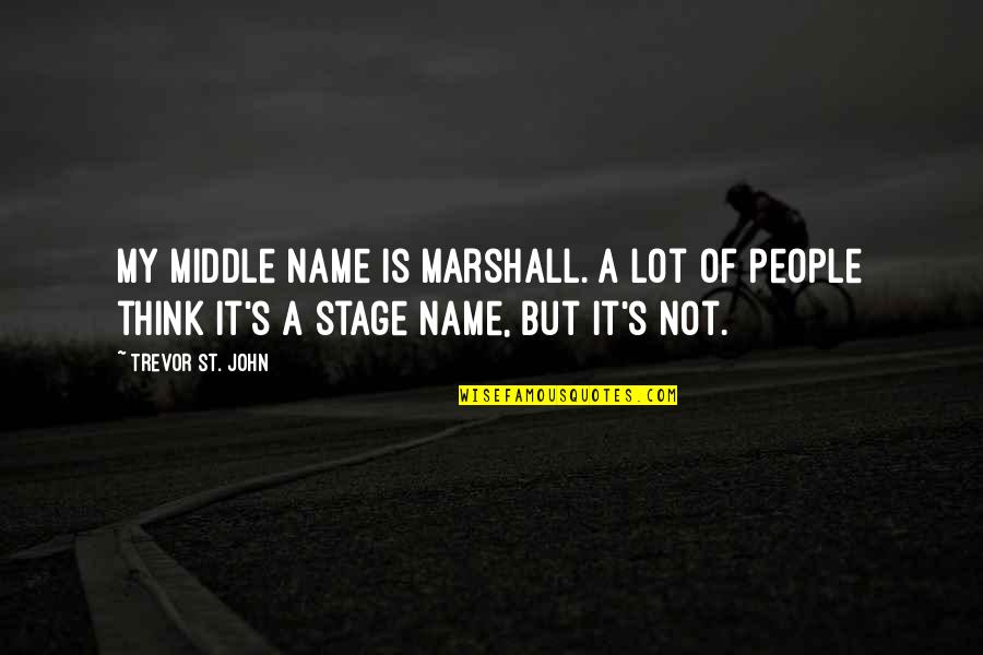 Marshall's Quotes By Trevor St. John: My middle name is Marshall. A lot of